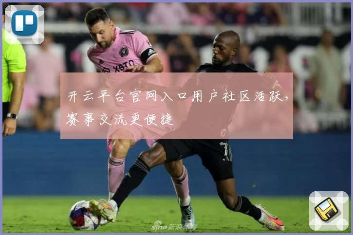 开云平台官网入口用户社区活跃，赛事交流更便捷