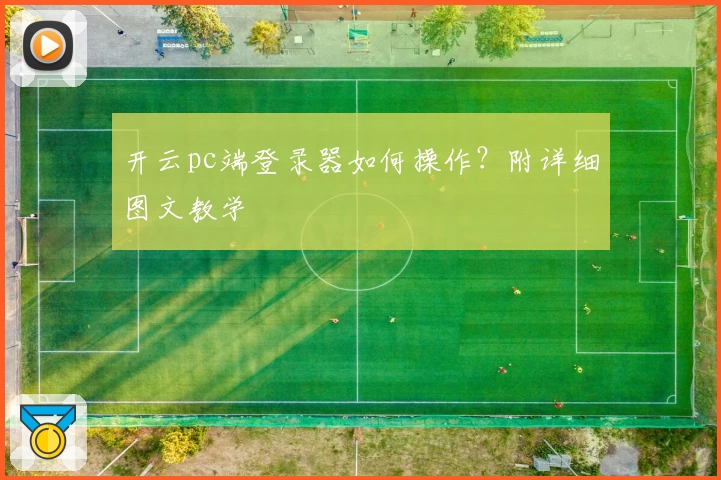 开云pc端登录器如何操作？附详细图文教学