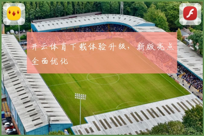 开云体育下载体验升级，新版亮点全面优化