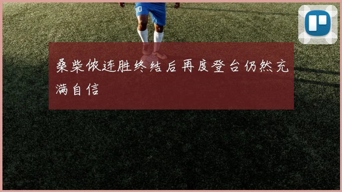 桑柴侬连胜终结后再度登台仍然充满自信