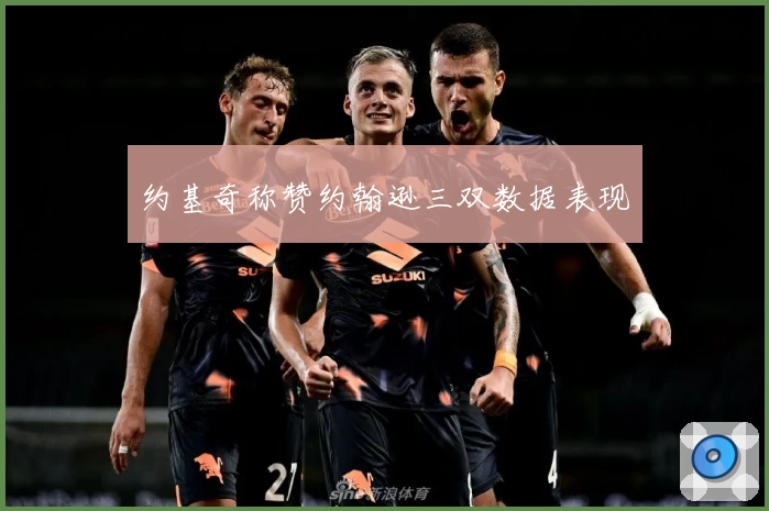 约基奇称赞约翰逊三双数据表现