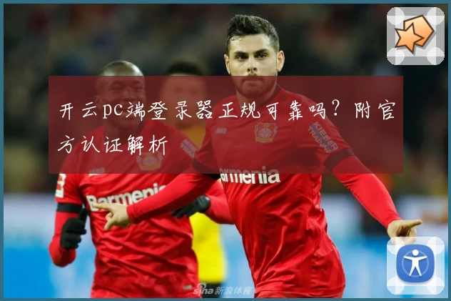 开云pc端登录器正规可靠吗？附官方认证解析